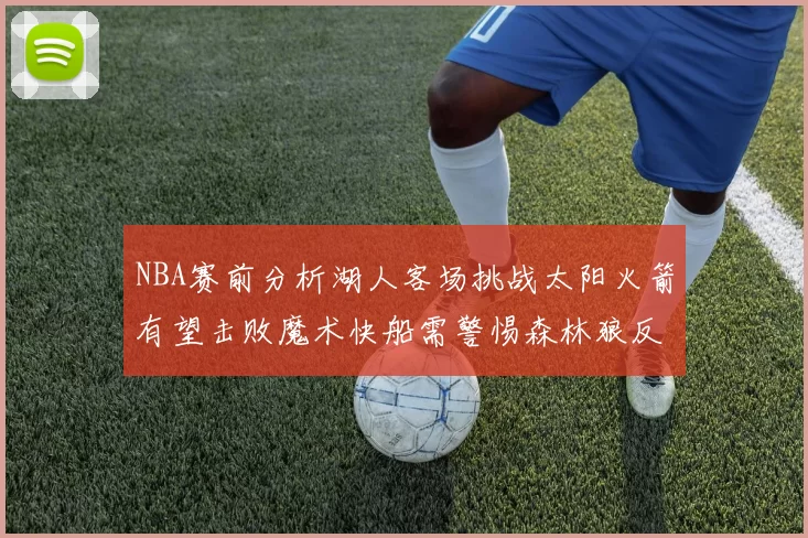 NBA赛前分析湖人客场挑战太阳火箭有望击败魔术快船需警惕森林狼反击