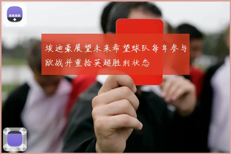 埃迪豪展望未来希望球队每年参与欧战并重拾英超胜利状态